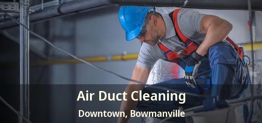 Air Duct Cleaning Downtown, Bowmanville - ON