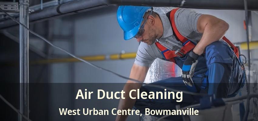 Air Duct Cleaning West Urban Centre, Bowmanville - ON