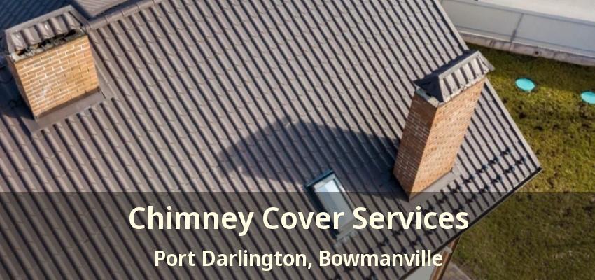 Chimney Cover Services Port Darlington, Bowmanville - ON