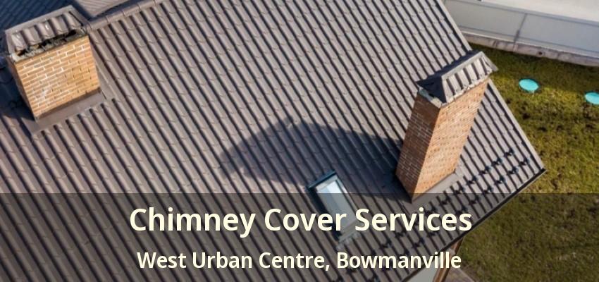 Chimney Cover Services West Urban Centre, Bowmanville - ON