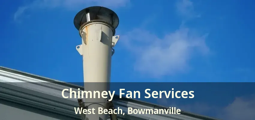 Chimney Fan Services West Beach, Bowmanville - ON