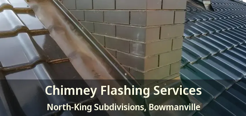 Chimney Flashing Services North-King Subdivisions, Bowmanville - ON