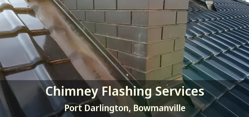 Chimney Flashing Services Port Darlington, Bowmanville - ON