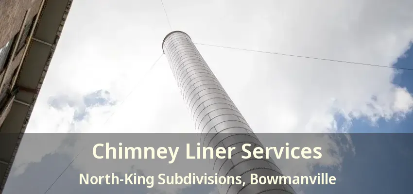 Chimney Liner Services North-King Subdivisions, Bowmanville - ON