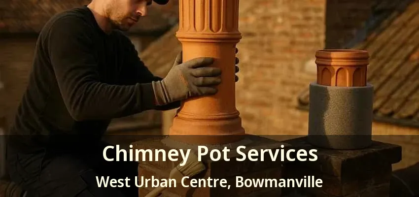 Chimney Pot Services West Urban Centre, Bowmanville - ON
