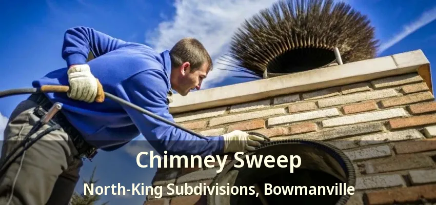 Chimney Sweep North-King Subdivisions, Bowmanville - ON