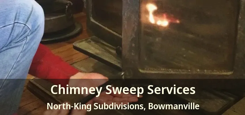 Chimney Sweep Services North-King Subdivisions, Bowmanville - ON