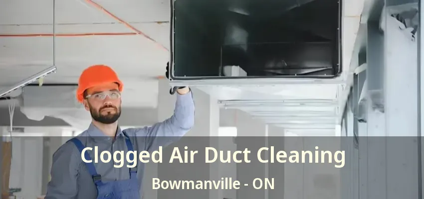 Clogged Air Duct Cleaning Bowmanville - ON
