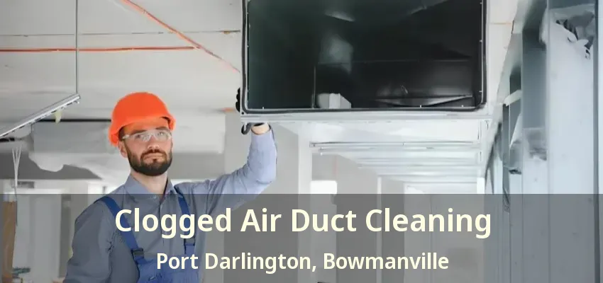 Clogged Air Duct Cleaning Port Darlington, Bowmanville - ON