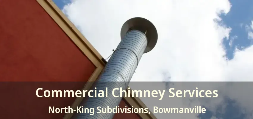 Commercial Chimney Services North-King Subdivisions, Bowmanville - ON