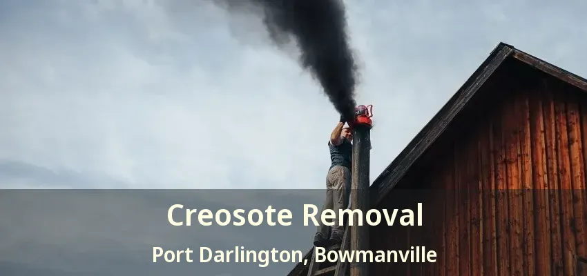 Creosote Removal Port Darlington, Bowmanville - ON