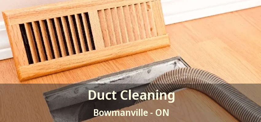 Duct Cleaning Bowmanville - ON