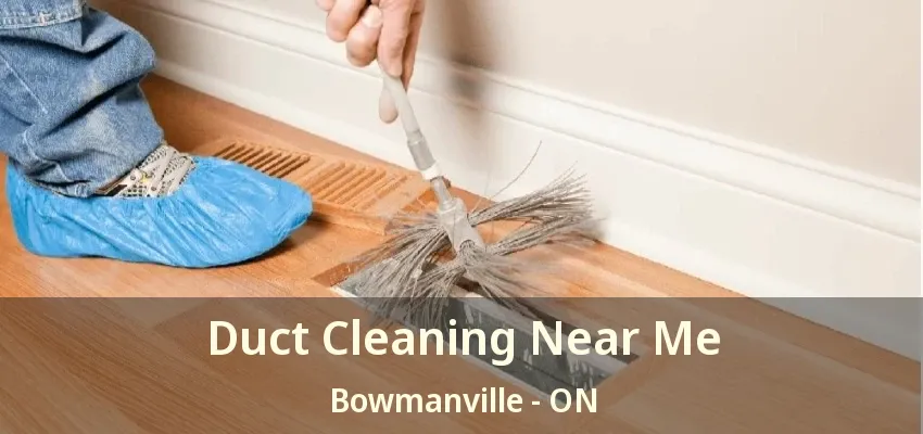 Duct Cleaning Near Me Bowmanville - ON