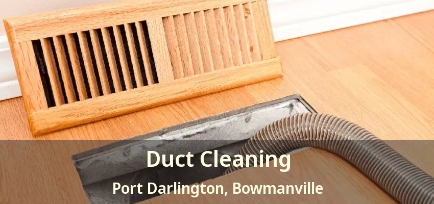 Duct Cleaning Port Darlington, Bowmanville - ON