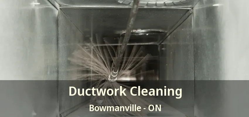 Ductwork Cleaning Bowmanville - ON