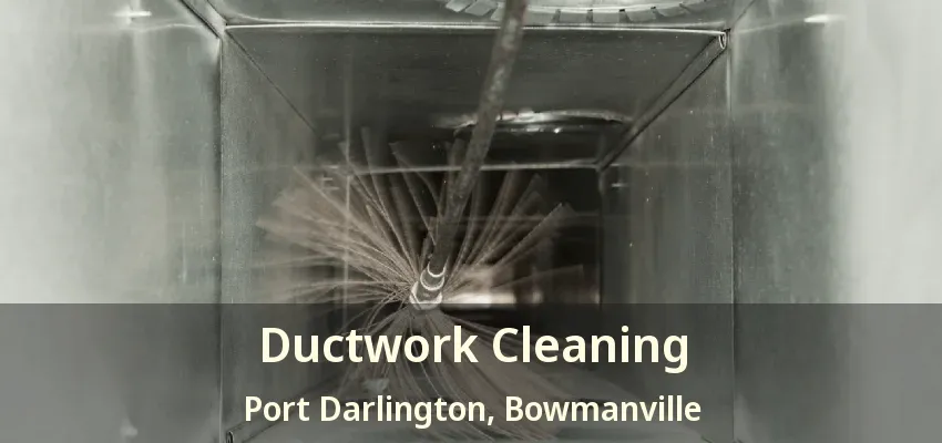 Ductwork Cleaning Port Darlington, Bowmanville - ON