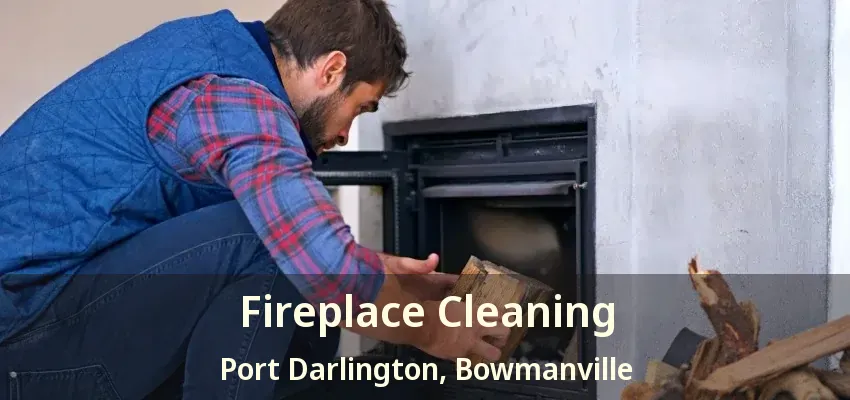 Fireplace Cleaning Port Darlington, Bowmanville - ON