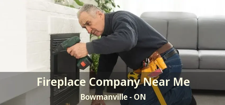 Fireplace Company Near Me Bowmanville - ON