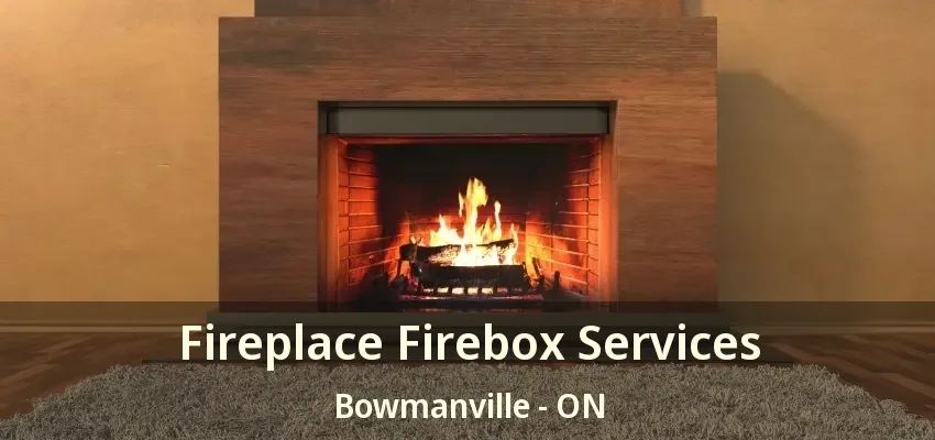 Fireplace Firebox Services Bowmanville - ON