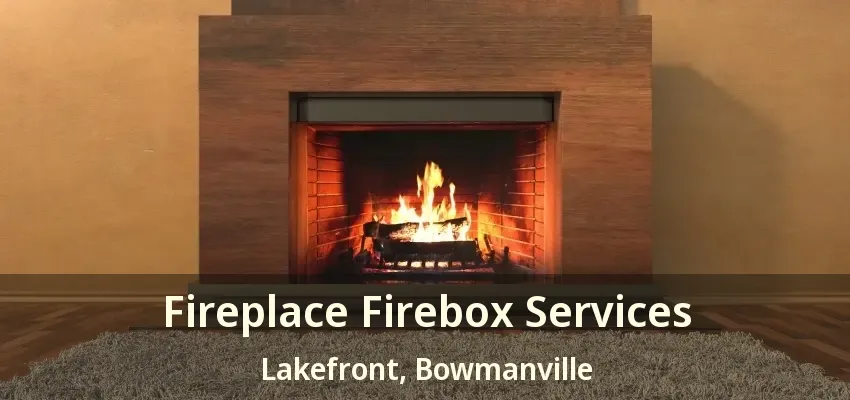 Fireplace Firebox Services Lakefront, Bowmanville - ON
