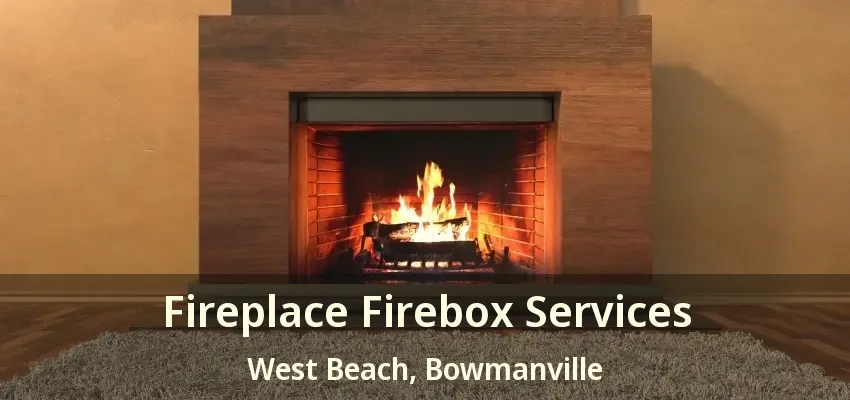 Fireplace Firebox Services West Beach, Bowmanville - ON
