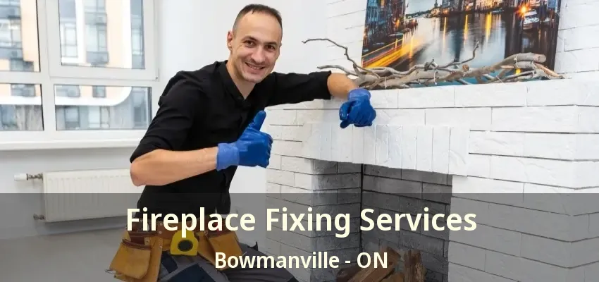 Fireplace Fixing Services Bowmanville - ON