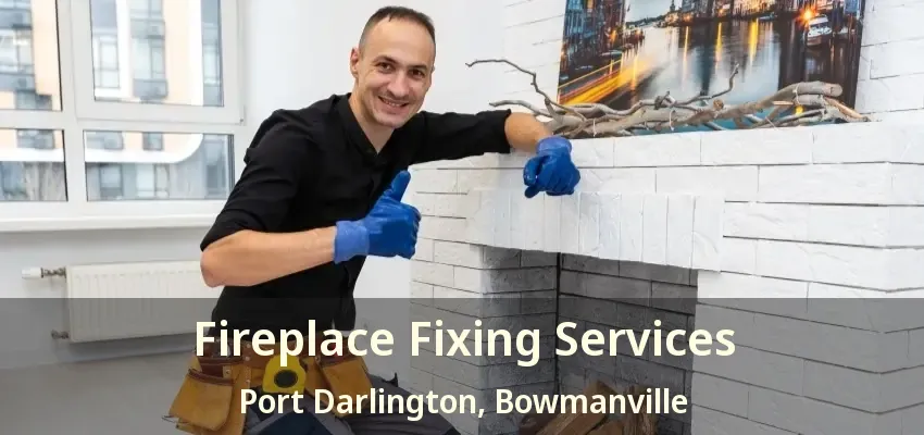 Fireplace Fixing Services Port Darlington, Bowmanville - ON