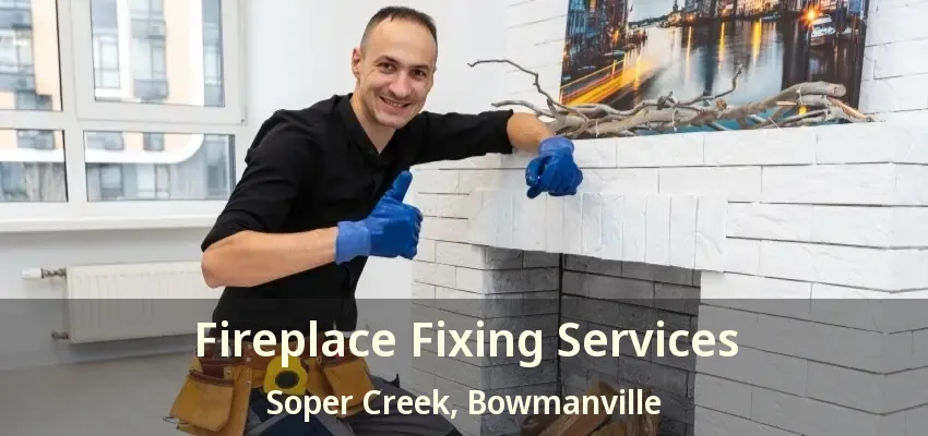 Fireplace Fixing Services Soper Creek, Bowmanville - ON