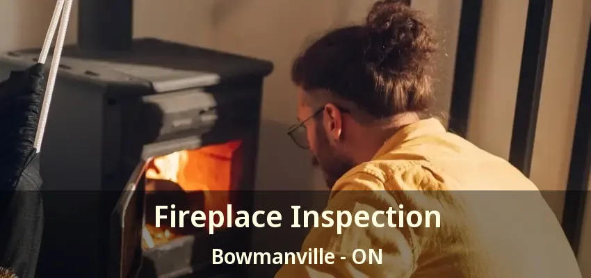 Fireplace Inspection Bowmanville - ON