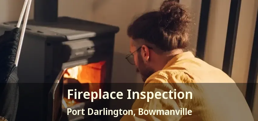 Fireplace Inspection Port Darlington, Bowmanville - ON