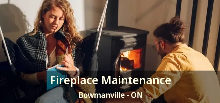 Fireplace Maintenance Bowmanville - ON