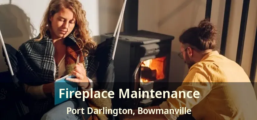 Fireplace Maintenance Port Darlington, Bowmanville - ON