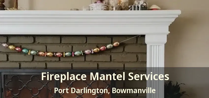 Fireplace Mantel Services Port Darlington, Bowmanville - ON