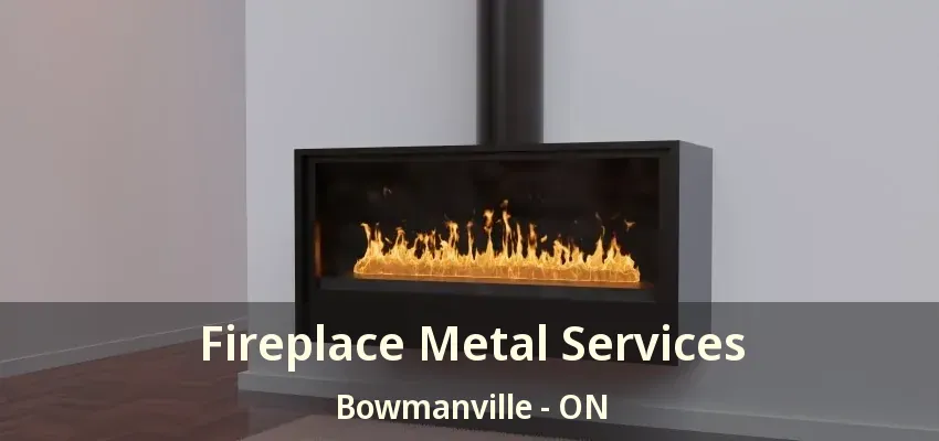 Fireplace Metal Services Bowmanville - ON