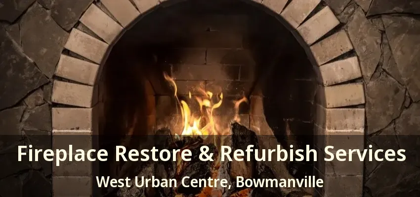 Fireplace Restore & Refurbish Services West Urban Centre, Bowmanville - ON