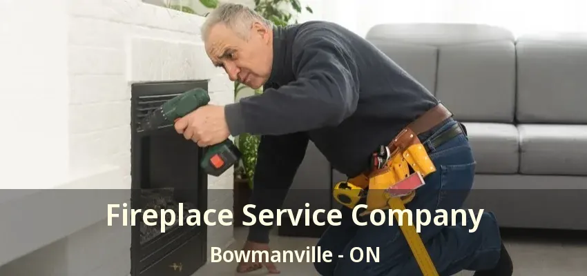 Fireplace Service Company Bowmanville - ON