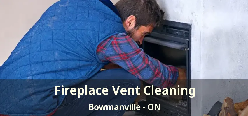 Fireplace Vent Cleaning Bowmanville - ON
