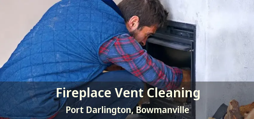 Fireplace Vent Cleaning Port Darlington, Bowmanville - ON