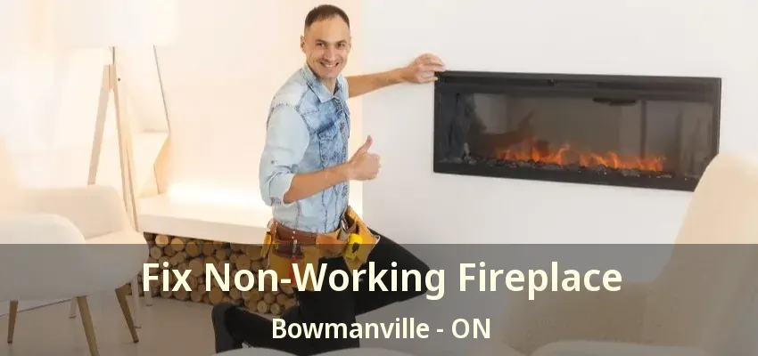 Fix Non-Working Fireplace Bowmanville - ON