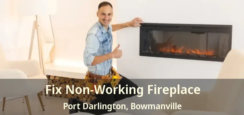 Fix Non-Working Fireplace Port Darlington, Bowmanville - ON