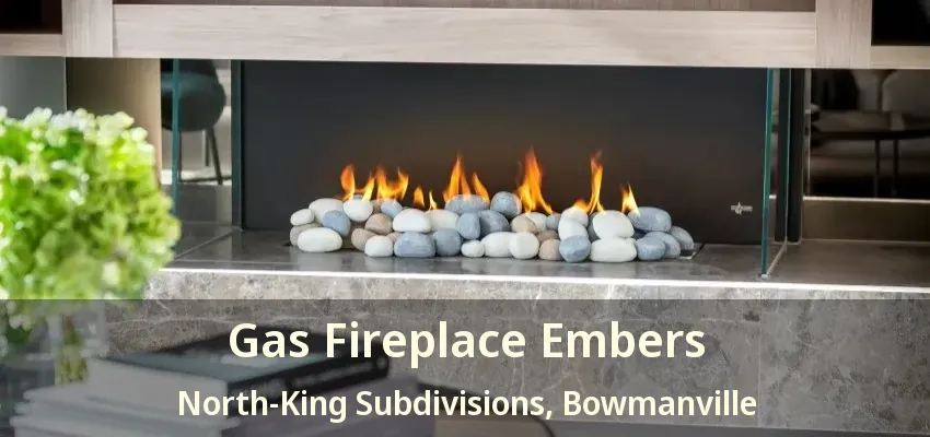 Gas Fireplace Embers North-King Subdivisions, Bowmanville - ON