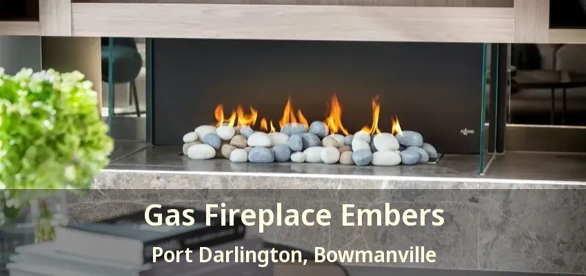 Gas Fireplace Embers Port Darlington, Bowmanville - ON