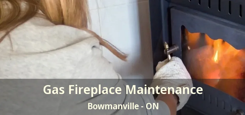 Gas Fireplace Maintenance Bowmanville - ON