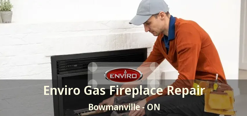 Enviro Gas Fireplace Repair Bowmanville - ON