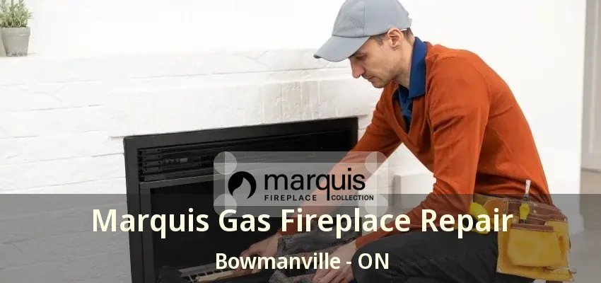 Marquis Gas Fireplace Repair Bowmanville - ON