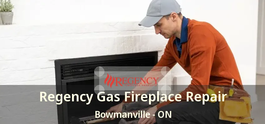 Regency Gas Fireplace Repair Bowmanville - ON