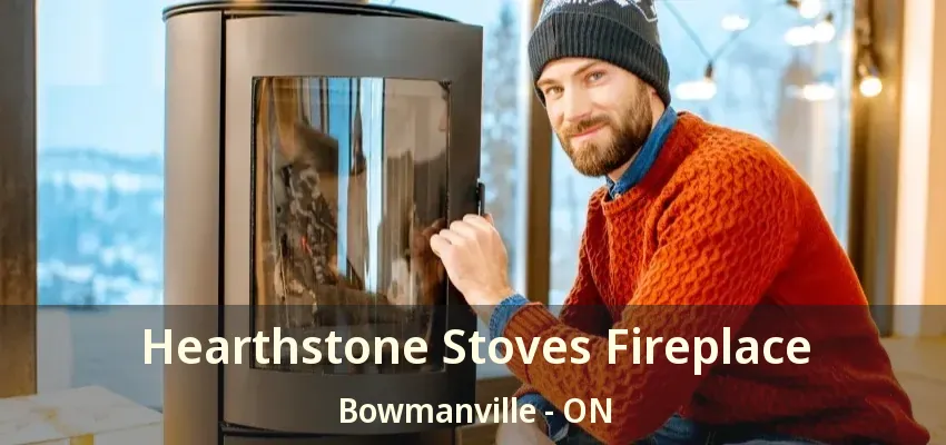 Hearthstone Stoves Fireplace Bowmanville - ON