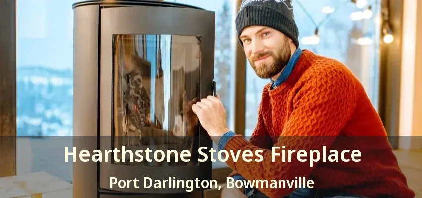 Hearthstone Stoves Fireplace Port Darlington, Bowmanville - ON