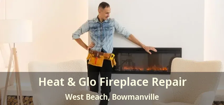 Heat & Glo Fireplace Repair West Beach, Bowmanville - ON Heat & Glo Fireplace Repair West Beach, Bowmanville - ON