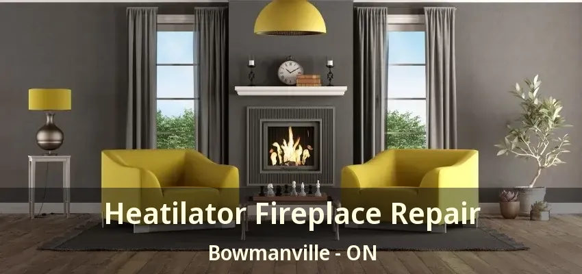 Heatilator Fireplace Repair Bowmanville - ON
